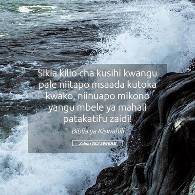 Picture 05 - Zaburi 28:2 SWHULB - Sikia kilio cha kusihi kwangu pale niitapo msaada - Bible Verse Picture