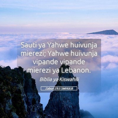 Picture 05 - Zaburi 29:5 SWHULB - Sauti ya Yahwe huivunja mierezi; Yahwe huivunja - Bible Verse Picture
