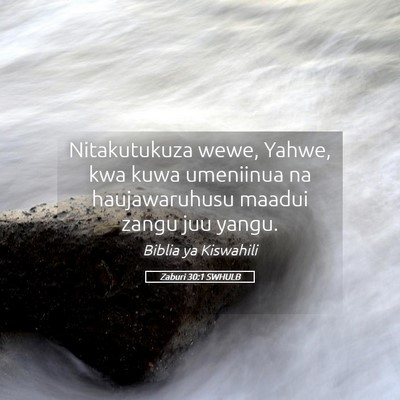 Picture 05 - Zaburi 30:1 SWHULB - Nitakutukuza wewe, Yahwe, kwa kuwa umeniinua na - Bible Verse Picture