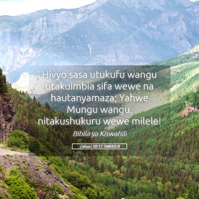 Picture 05 - Zaburi 30:12 SWHULB - Hivyo sasa utukufu wangu utakuimbia sifa wewe na - Bible Verse Picture