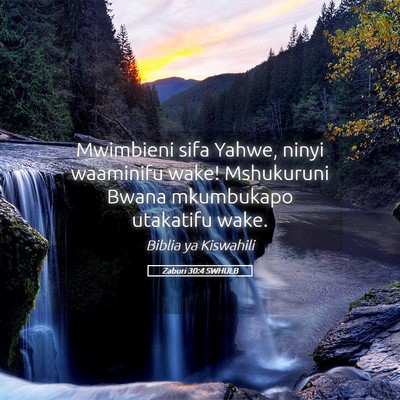 Picture 05 - Zaburi 30:4 SWHULB - Mwimbieni sifa Yahwe, ninyi waaminifu wake! - Bible Verse Picture