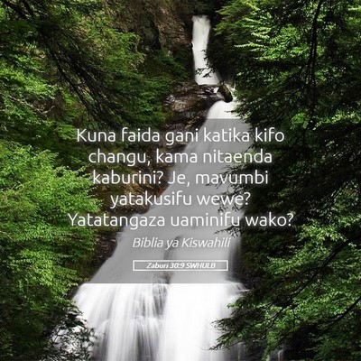 Picture 05 - Zaburi 30:9 SWHULB - Kuna faida gani katika kifo changu, kama nitaenda - Bible Verse Picture
