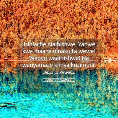 Picture 05 - Zaburi 31:17 SWHULB - Usiniache niaibishwe, Yahwe; kwa maana ninakuita - Bible Verse Picture