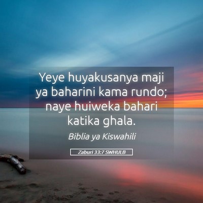 Picture 05 - Zaburi 33:7 SWHULB - Yeye huyakusanya maji ya baharini kama rundo; - Bible Verse Picture