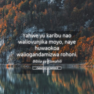 Picture 05 - Zaburi 34:18 SWHULB - Yahwe yu karibu nao waliovunjika moyo, naye - Bible Verse Picture