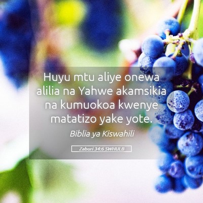 Picture 05 - Zaburi 34:6 SWHULB - Huyu mtu aliye onewa alilia na Yahwe akamsikia na - Bible Verse Picture