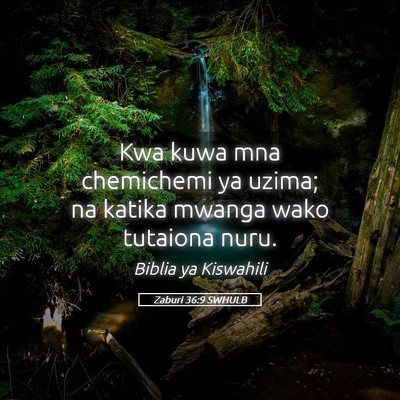 Picture 05 - Zaburi 36:9 SWHULB - Kwa kuwa mna chemichemi ya uzima; na katika - Bible Verse Picture