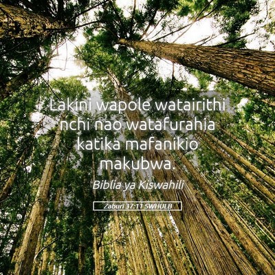Picture 05 - Zaburi 37:11 SWHULB - Lakini wapole watairithi nchi nao watafurahia - Bible Verse Picture