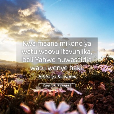 Picture 05 - Zaburi 37:17 SWHULB - Kwa maana mikono ya watu waovu itavunjika, bali - Bible Verse Picture