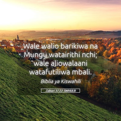 Picture 05 - Zaburi 37:22 SWHULB - Wale walio barikiwa na Mungu watairithi nchi; - Bible Verse Picture