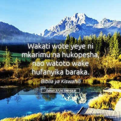 Picture 05 - Zaburi 37:26 SWHULB - Wakati wote yeye ni mkarimu na hukopesha, nao - Bible Verse Picture