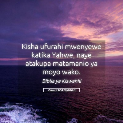 Picture 05 - Zaburi 37:4 SWHULB - Kisha ufurahi mwenyewe katika Yahwe, naye atakupa - Bible Verse Picture