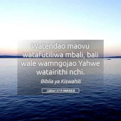 Picture 05 - Zaburi 37:9 SWHULB - Watendao maovu watafutiliwa mbali, bali wale - Bible Verse Picture