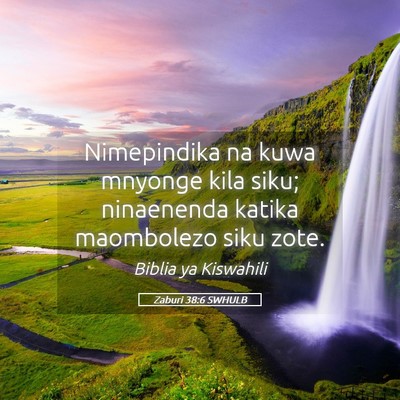 Picture 05 - Zaburi 38:6 SWHULB - Nimepindika na kuwa mnyonge kila siku; ninaenenda - Bible Verse Picture