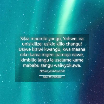 Picture 05 - Zaburi 39:12 SWHULB - Sikia maombi yangu, Yahwe, na unisikilize; usikie - Bible Verse Picture