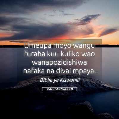 Picture 05 - Zaburi 4:7 SWHULB - Umeupa moyo wangu furaha kuu kuliko wao - Bible Verse Picture