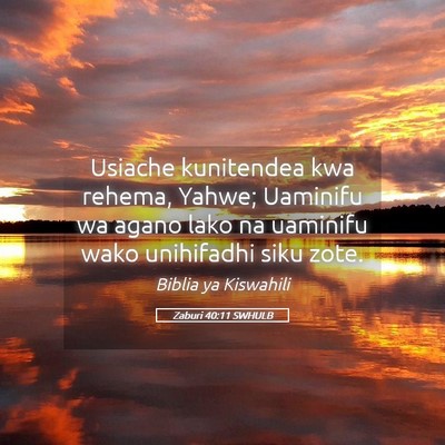 Picture 05 - Zaburi 40:11 SWHULB - Usiache kunitendea kwa rehema, Yahwe; Uaminifu wa - Bible Verse Picture