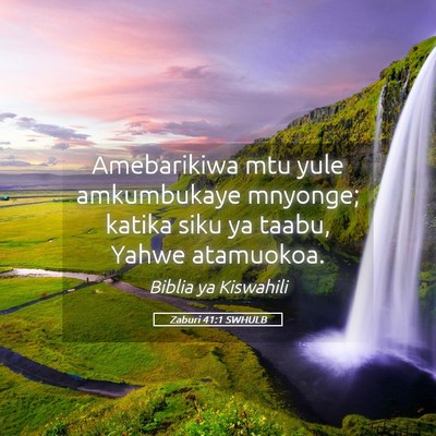 Picture 05 - Zaburi 41:1 SWHULB - Amebarikiwa mtu yule amkumbukaye mnyonge; katika - Bible Verse Picture