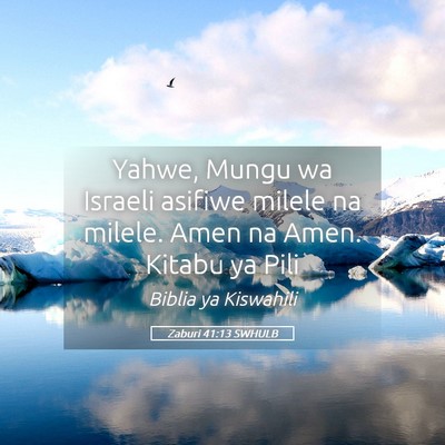 Picture 05 - Zaburi 41:13 SWHULB - Yahwe, Mungu wa Israeli asifiwe milele na milele. - Bible Verse Picture