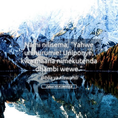 Picture 05 - Zaburi 41:4 SWHULB - Nami nilisema, “Yahwe unihurumie! Uniponye, kwa - Bible Verse Picture