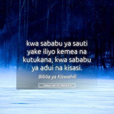 Picture 05 - Zaburi 44:16 SWHULB - kwa sababu ya sauti yake iliyo kemea na kutukana, - Bible Verse Picture