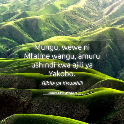 Picture 05 - Zaburi 44:4 SWHULB - Mungu, wewe ni Mfalme wangu, amuru ushindi kwa - Bible Verse Picture