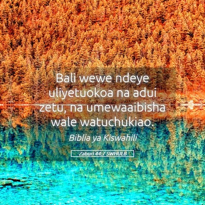 Picture 05 - Zaburi 44:7 SWHULB - Bali wewe ndeye uliyetuokoa na adui zetu, na - Bible Verse Picture