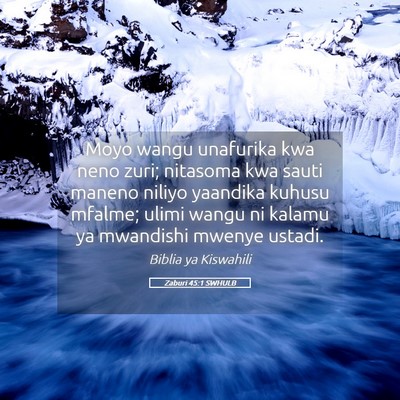 Picture 05 - Zaburi 45:1 SWHULB - Moyo wangu unafurika kwa neno zuri; nitasoma kwa - Bible Verse Picture