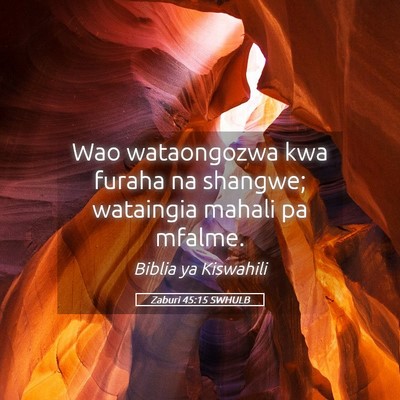 Picture 05 - Zaburi 45:15 SWHULB - Wao wataongozwa kwa furaha na shangwe; wataingia - Bible Verse Picture