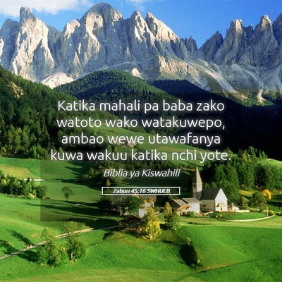 Picture 05 - Zaburi 45:16 SWHULB - Katika mahali pa baba zako watoto wako - Bible Verse Picture
