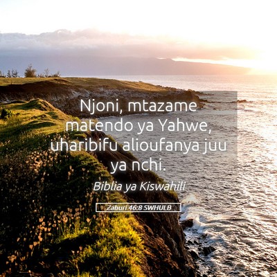 Picture 05 - Zaburi 46:8 SWHULB - Njoni, mtazame matendo ya Yahwe, uharibifu - Bible Verse Picture