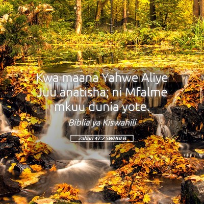 Picture 05 - Zaburi 47:2 SWHULB - Kwa maana Yahwe Aliye Juu anatisha; ni Mfalme - Bible Verse Picture