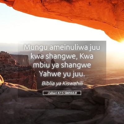 Picture 05 - Zaburi 47:5 SWHULB - Mungu ameinuliwa juu kwa shangwe, Kwa mbiu ya - Bible Verse Picture