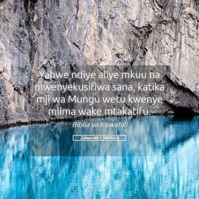 Picture 05 - Zaburi 48:1 SWHULB - Yahwe ndiye aliye mkuu na mwenyekusifiwa sana, - Bible Verse Picture