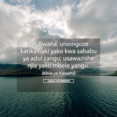Picture 05 - Zaburi 5:8 SWHULB - Oh Bwana, uniongoze katika haki yako kwa sababu - Bible Verse Picture