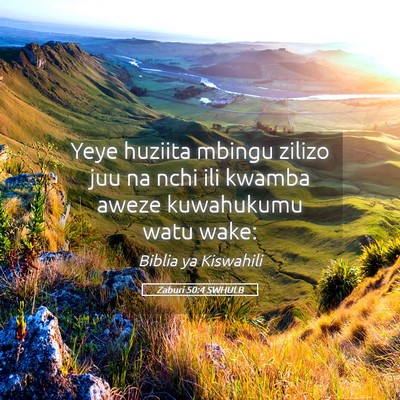 Picture 05 - Zaburi 50:4 SWHULB - Yeye huziita mbingu zilizo juu na nchi ili kwamba - Bible Verse Picture