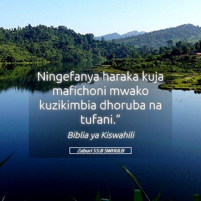 Picture 05 - Zaburi 55:8 SWHULB - Ningefanya haraka kuja mafichoni mwako kuzikimbia - Bible Verse Picture