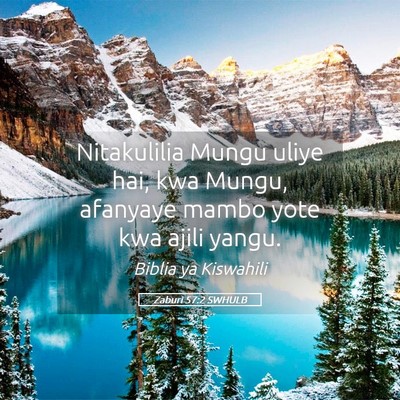 Picture 05 - Zaburi 57:2 SWHULB - Nitakulilia Mungu uliye hai, kwa Mungu, afanyaye - Bible Verse Picture