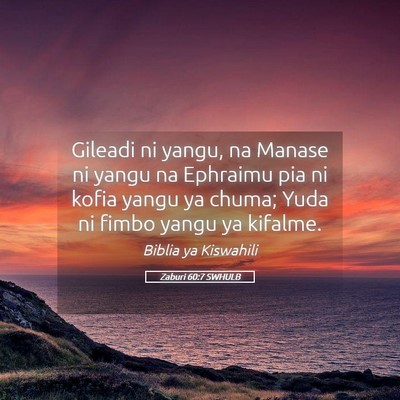 Picture 05 - Zaburi 60:7 SWHULB - Gileadi ni yangu, na Manase ni yangu na Ephraimu - Bible Verse Picture