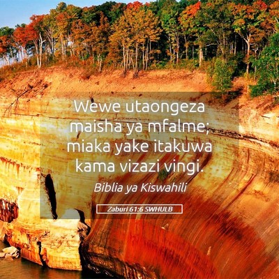 Picture 05 - Zaburi 61:6 SWHULB - Wewe utaongeza maisha ya mfalme; miaka yake - Bible Verse Picture
