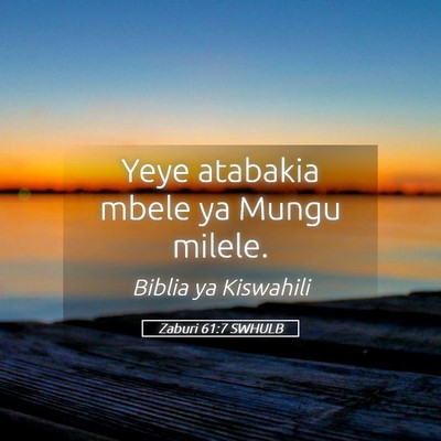 Picture 05 - Zaburi 61:7 SWHULB - Yeye atabakia mbele ya Mungu - Bible Verse Picture