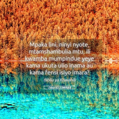 Picture 05 - Zaburi 62:3 SWHULB - Mpaka lini, ninyi nyote, mtamshambulia mtu, ili - Bible Verse Picture