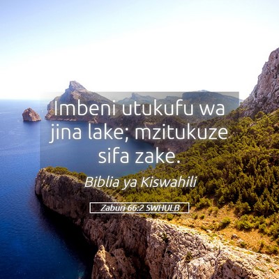 Picture 05 - Zaburi 66:2 SWHULB - Imbeni utukufu wa jina lake; mzitukuze sifa - Bible Verse Picture