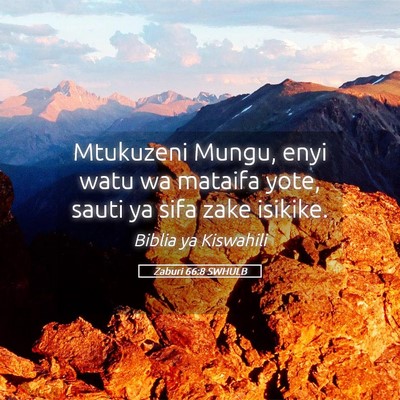 Picture 05 - Zaburi 66:8 SWHULB - Mtukuzeni Mungu, enyi watu wa mataifa yote, sauti - Bible Verse Picture