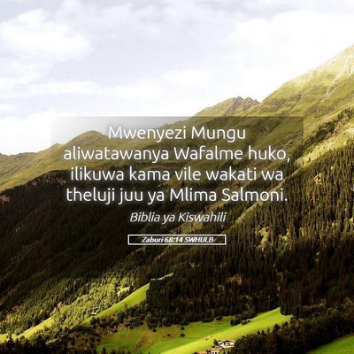 Picture 05 - Zaburi 68:14 SWHULB - Mwenyezi Mungu aliwatawanya Wafalme huko, ilikuwa - Bible Verse Picture