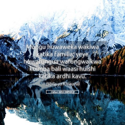 Picture 05 - Zaburi 68:6 SWHULB - Mungu huwaweka wakiwa katika familia; yeye - Bible Verse Picture