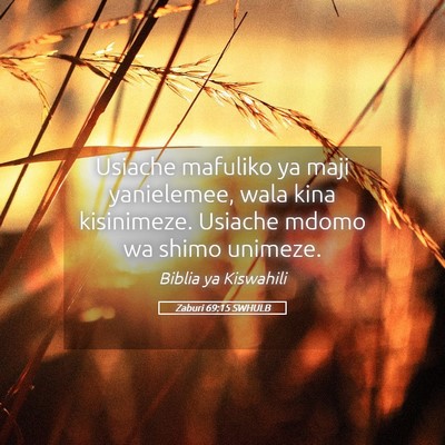 Picture 05 - Zaburi 69:15 SWHULB - Usiache mafuliko ya maji yanielemee, wala kina - Bible Verse Picture