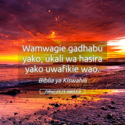 Picture 05 - Zaburi 69:24 SWHULB - Wamwagie gadhabu yako, ukali wa hasira yako - Bible Verse Picture