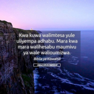 Picture 05 - Zaburi 69:26 SWHULB - Kwa kuwa walimtesa yule uliyempa adhabu. Mara kwa - Bible Verse Picture