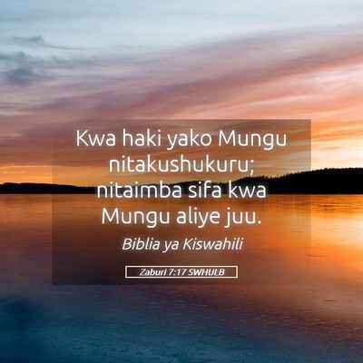 Picture 05 - Zaburi 7:17 SWHULB - Kwa haki yako Mungu nitakushukuru; nitaimba sifa - Bible Verse Picture